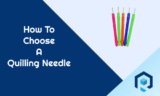 How To Choose The Best Quilling Needle: Types Of Quilling Needle